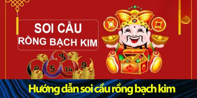 Tìm hiểu các phương pháp soi cầu rồng bạch kim hiệu quả nhất